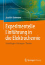 Experimentelle Einführung in die Elektrochemie: Grundlagen - Konzepte - Theorie