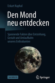 Title: Den Mond neu entdecken: Spannende Fakten über Entstehung, Gestalt und Umlaufbahn unseres Erdtrabanten, Author: Eckart Kuphal