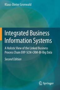 Title: Integrated Business Information Systems: A Holistic View of the Linked Business Process Chain ERP-SCM-CRM-BI-Big Data, Author: Klaus-Dieter Gronwald