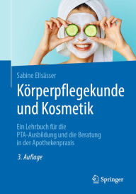 Title: Körperpflegekunde und Kosmetik: Ein Lehrbuch für die PTA-Ausbildung und die Beratung in der Apothekenpraxis, Author: Sabine Ellsässer