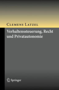 Title: Verhaltenssteuerung, Recht und Privatautonomie, Author: Clemens Latzel