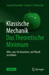 Title: Klassische Mechanik: Das Theoretische Minimum: Alles, was Sie brauchen, um Physik zu treiben, Author: Leonard Susskind