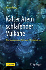 Title: Kalter Atem schlafender Vulkane: Die unbekannte Welt der CO2-Mofetten, Author: Hardy Pfanz