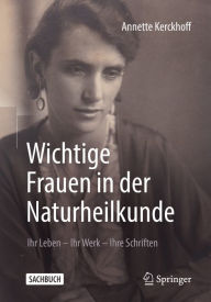 Title: Wichtige Frauen in der Naturheilkunde: Ihr Leben - Ihr Werk - Ihre Schriften, Author: Annette Kerckhoff