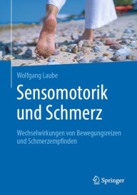 Title: Sensomotorik und Schmerz: Wechselwirkungen von Bewegungsreizen und Schmerzempfinden, Author: Wolfgang Laube
