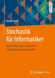 Title: Stochastik für Informatiker: Eine Einführung in einheitlich strukturierten Lerneinheiten, Author: Noemi Kurt