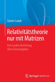 Title: Relativitï¿½tstheorie nur mit Matrizen: Eine exakte Herleitung ohne Tensoralgebra, Author: Gïnter Ludyk