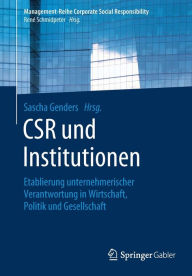 Title: CSR und Institutionen: Etablierung unternehmerischer Verantwortung in Wirtschaft, Politik und Gesellschaft, Author: Sascha Genders