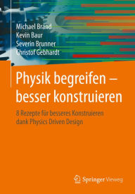 Title: Physik begreifen - besser konstruieren: 8 Rezepte für besseres Konstruieren dank Physics Driven Design, Author: Michael Brand