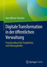 Title: Digitale Transformation in der öffentlichen Verwaltung: Praxishandbuch für Projektleiter und Führungskräfte, Author: Hans Werner Streicher