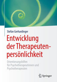 Title: Entwicklung der Therapeutenpersönlichkeit: Orientierungshilfen für Psychotherapeutinnen und Psychotherapeuten, Author: Stefan Gerhardinger