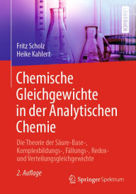 Title: Chemische Gleichgewichte in der Analytischen Chemie: Die Theorie der Säure-Base-, Komplexbildungs-, Fällungs-, Redox- und Verteilungsgleichgewichte, Author: Fritz Scholz