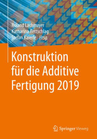 Title: Konstruktion für die Additive Fertigung 2019, Author: Roland Lachmayer