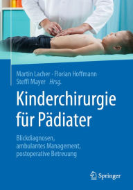 Title: Kinderchirurgie für Pädiater: Blickdiagnosen, ambulantes Management, postoperative Betreuung, Author: Martin Lacher