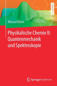 Title: Physikalische Chemie II: Quantenmechanik und Spektroskopie, Author: Marcus Elstner