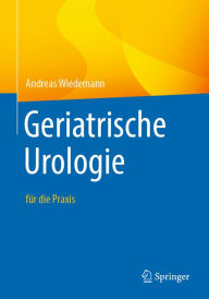 Title: Geriatrische Urologie: für die Praxis, Author: Andreas Wiedemann