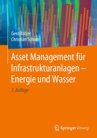Title: Asset Management für Infrastrukturanlagen - Energie und Wasser, Author: Gerd Balzer