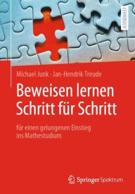 Title: Beweisen lernen Schritt für Schritt: für einen gelungenen Einstieg ins Mathestudium, Author: Michael Junk