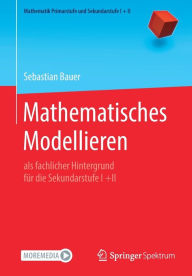 Title: Mathematisches Modellieren: als fachlicher Hintergrund fï¿½r die Sekundarstufe I +II, Author: Sebastian Bauer