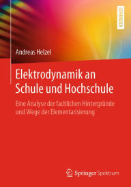 Title: Elektrodynamik an Schule und Hochschule: Eine Analyse der fachlichen Hintergründe und Wege der Elementarisierung, Author: Andreas Helzel