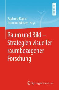 Title: Raum und Bild - Strategien visueller raumbezogener Forschung, Author: Raphaela Kogler