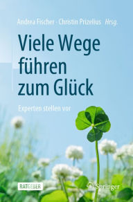 Title: Viele Wege führen zum Glück: Experten stellen vor, Author: Andrea Fischer