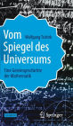 Vom Spiegel des Universums: Eine Geistesgeschichte der Mathematik