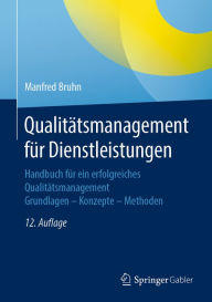 Title: Qualitätsmanagement für Dienstleistungen: Handbuch für ein erfolgreiches Qualitätsmanagement. Grundlagen - Konzepte - Methoden, Author: Manfred Bruhn