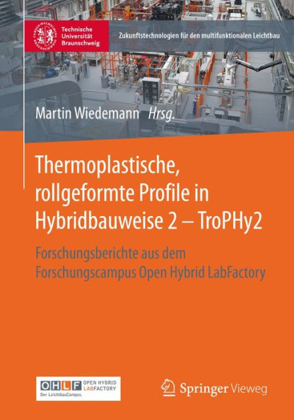 Thermoplastische, rollgeformte Profile in Hybridbauweise 2 - TroPHy2: Forschungsberichte aus dem Forschungscampus Open Hybrid LabFactory