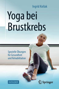 Title: Yoga bei Brustkrebs: Spezielle Übungen für Gesundheit und Rehabilitation, Author: Ingrid Kollak