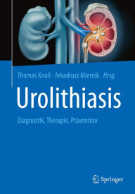 Title: Urolithiasis: Diagnostik, Therapie, Prävention, Author: Thomas Knoll