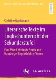 Title: Literarische Texte im Englischunterricht der Sekundarstufe I: Eine Mixed Methods-Studie mit Hamburger Englischlehrer*innen, Author: Christine Gardemann