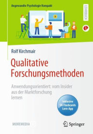 Title: Qualitative Forschungsmethoden: Anwendungsorientiert: vom Insider aus der Marktforschung lernen, Author: Rolf Kirchmair