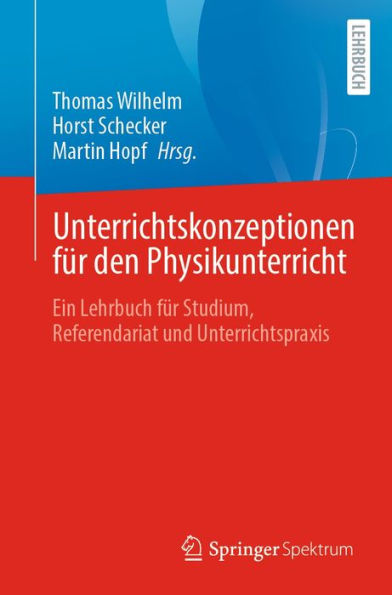 Unterrichtskonzeptionen fï¿½r den Physikunterricht: Ein Lehrbuch fï¿½r Studium, Referendariat und Unterrichtspraxis