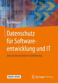 Title: Datenschutz für Softwareentwicklung und IT: Eine praxisorientierte Einführung, Author: Ralf Kneuper