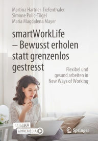 Title: smartWorkLife - Bewusst erholen statt grenzenlos gestresst: Flexibel und gesund arbeiten in New Ways of Working, Author: Martina Hartner-Tiefenthaler