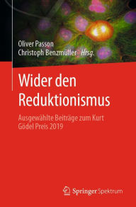 Title: Wider den Reduktionismus: Ausgewählte Beiträge zum Kurt Gödel Preis 2019, Author: Oliver Passon