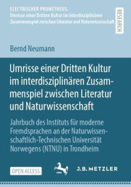Title: Umrisse einer Dritten Kultur im interdisziplinï¿½ren Zusammenspiel zwischen Literatur und Naturwissenschaft: Jahrbuch des Instituts fï¿½r moderne Fremdsprachen an der Naturwissenschaftlich-Technischen Universitï¿½t Norwegens (NTNU) in Trondheim, Author: Bernd Neumann