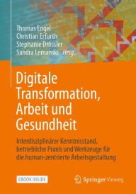 Title: Digitale Transformation, Arbeit und Gesundheit: Interdisziplinärer Kenntnisstand, betriebliche Praxis und Werkzeuge für die human-zentrierte Arbeitsgestaltung, Author: Thomas Engel