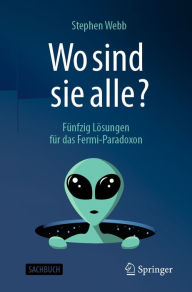 Title: Wo sind sie alle?: Fünfzig Lösungen für das Fermi-Paradoxon, Author: Stephen Webb
