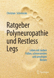 Title: Ratgeber Polyneuropathie und Restless Legs: Leben mit tauben Füßen, schmerzenden und unruhigen Beinen, Author: Christian Schmincke