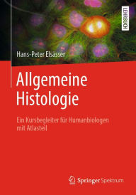 Title: Allgemeine Histologie: Ein Kursbegleiter für Humanbiologen mit Atlasteil, Author: Hans-Peter Elsässer