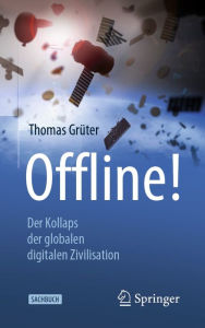 Title: Offline!: Der Kollaps der globalen digitalen Zivilisation, Author: Thomas Grïter