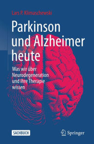 Title: Parkinson und Alzheimer heute: Was wir über Neurodegeneration und ihre Therapie wissen, Author: Lars P. Klimaschewski