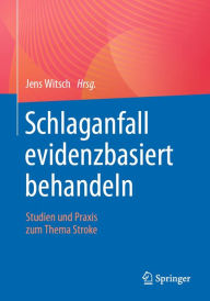 Title: Schlaganfall evidenzbasiert behandeln: Studien und Praxis zum Thema Stroke, Author: Jens Witsch