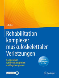 Title: Rehabilitation komplexer muskuloskelettaler Verletzungen: Kompendium für Physiotherapeuten und Ergotherapeuten, Author: Thomas Koller