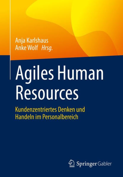 Agiles Human Resources: Kundenzentriertes Denken und Handeln im Personalbereich