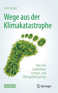 Title: Wege aus der Klimakatastrophe: Wie eine nachhaltige Energie- und Klimapolitik gelingt, Author: Lars Jaeger