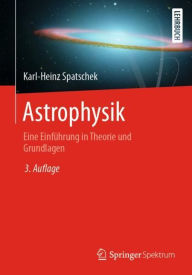 Title: Astrophysik: Eine Einfï¿½hrung in Theorie und Grundlagen, Author: Karl-Heinz Spatschek