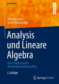 Title: Analysis und Lineare Algebra: Eine Einfï¿½hrung fï¿½r Wirtschaftswissenschaftler, Author: Thomas Holey
